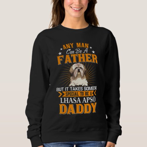 Any Man Can Be A Father Lhasa Apso Daddy  Dog Sweatshirt