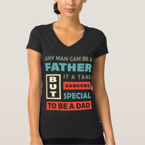 Any man can be a father someone special be a dad T_Shirt