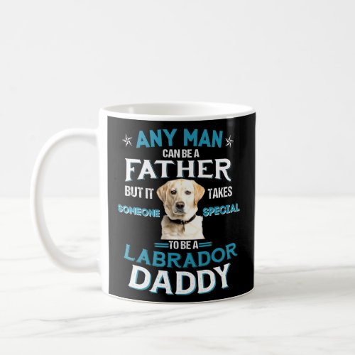 Any Man Can Be A Father To Be A Labrador Daddy Fat Coffee Mug