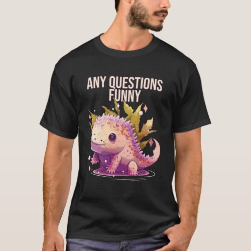 Any Questions  Axolotl Whisperer Mexican Walking F T_Shirt
