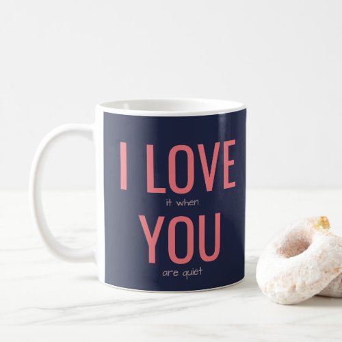 Any Quote I Love You Quiet Humor Funny Cute Saying Coffee Mug