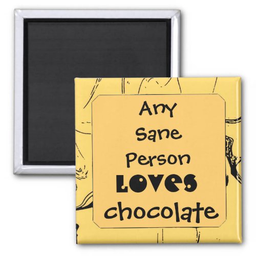 any sane person loves chocolate magnet