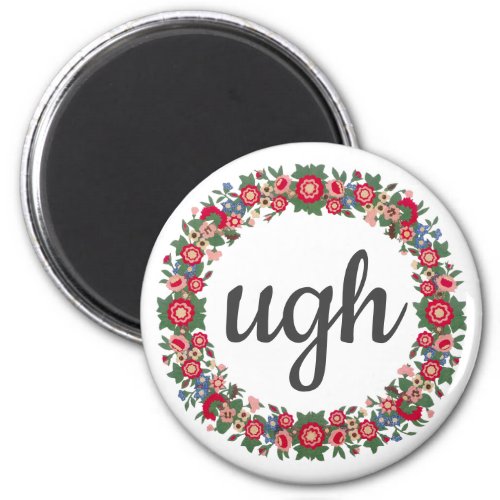 Any Text UGH Script Cute Floral Sarcastic Quote Magnet