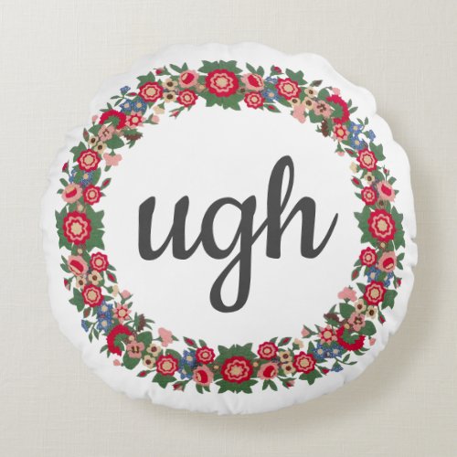 Any Text UGH Script Cute Floral Sarcastic Quote Round Pillow