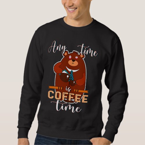 Any Time Is Coffee Time Coffee Barista  Caffeine  Sweatshirt