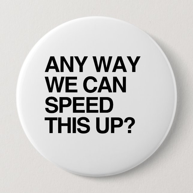 ANY WAY WE CAN SPEED THIS UP PINBACK BUTTON (Front)