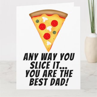 Any way you slice it you are best dad ever pizza