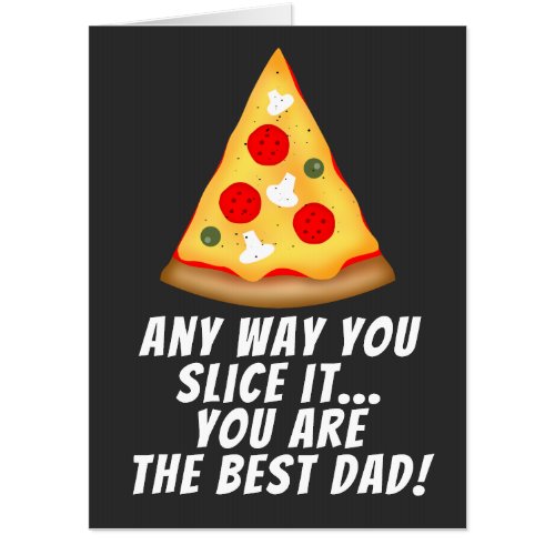 Any way you slice it you are best dad ever pizza card