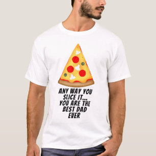 Any way you slice it you are best dad ever pizza  T-Shirt