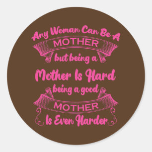 Any Woman Can Be A Mother But Being A Mother Is Classic Round Sticker