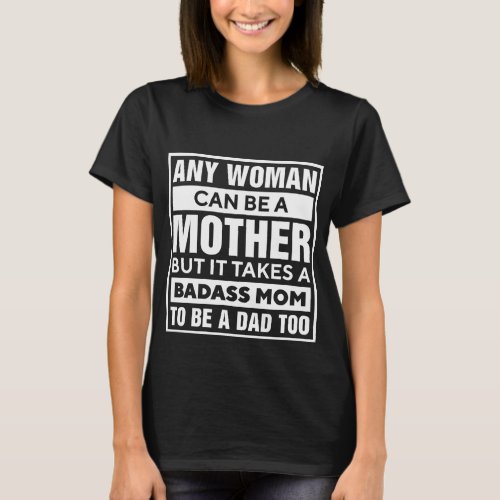 Any Woman Can Be A Mother Takes A Badass Mom  T_Shirt