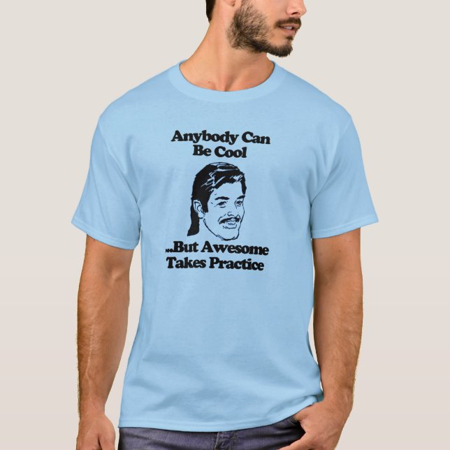 Anybody can be cool awesome takes practice T-Shirt (Front)