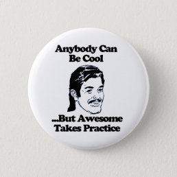 Anybody can be cool but awesome takes practice button