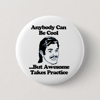 Anybody can be cool but awesome takes practice button