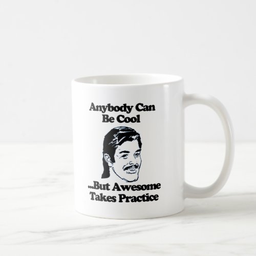 Anybody can be cool but awesome takes practice coffee mug