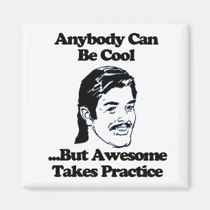 Anybody can be cool but awesome takes practice magnet