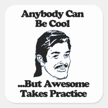 Anybody Can Be Cool But Awesome Takes Practice Square Sticker by robby1982 at Zazzle