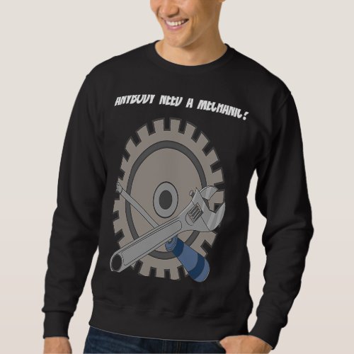 ANYBODY NEED A MECHANIC for Men Women Kids Senior  Sweatshirt
