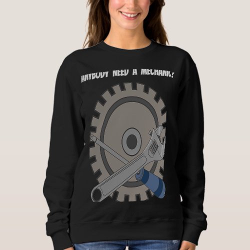 ANYBODY NEED A MECHANIC for Men Women Kids Senior  Sweatshirt