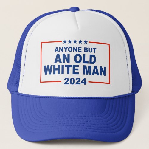 Anyone but an old white man 2024 trucker hat