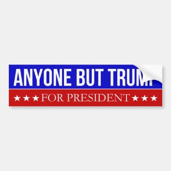 Anyone But Trump For President Bumper Sticker by PinkMoonDesigns at Zazzle