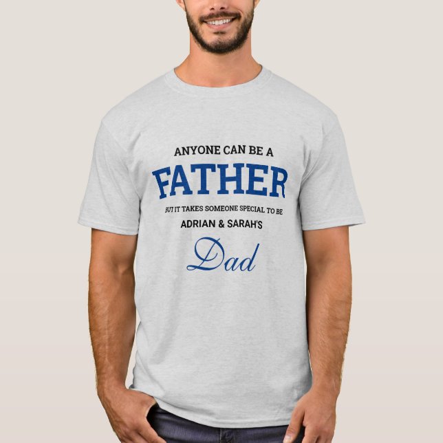 Anyone Can Be a Father Custom Names Special Dad T-Shirt (Front)