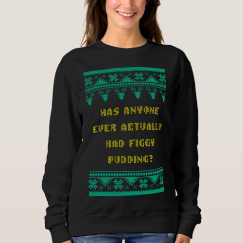 Anyone Ever Had Figgy Pudding Christmas Joke Xmas  Sweatshirt