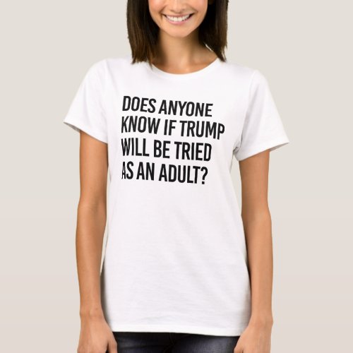 Anyone know if trump will be tried as an adult T_Shirt