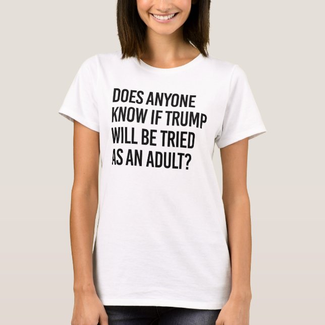 Anyone know if trump will be tried as an adult T-Shirt (Front)