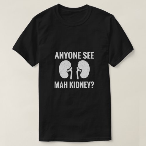 Anyone See Mah Kidney Donor Organ Transplant T_Shirt