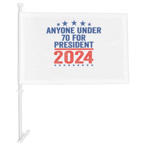 Anyone Under 70 For President 2024 Funny Election  Car Flag