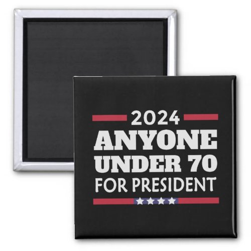 Anyone under 70 for President 2024 Magnet