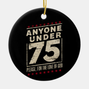 Anyone Under 75 Funny Election Biden Trump Ceramic Ornament