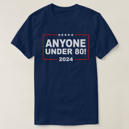 Anyone Under 80 in 2024 T_Shirt