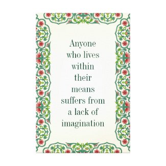 Anyone  who lives  within  their  means  suffers canvas print
