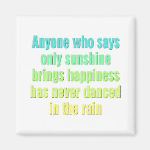 Anyone who says only sunshine brings happiness