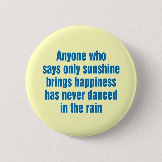 Anyone who says only sunshine brings happiness pinback button (Front)