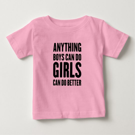 Anything Boys Can Do, Girls Can Do Better Baby T-Shirt | Zazzle.com