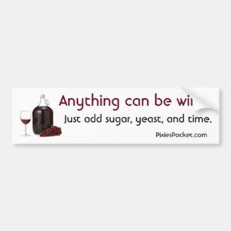 Anything Can Be Wine! Car Bumper Sticker