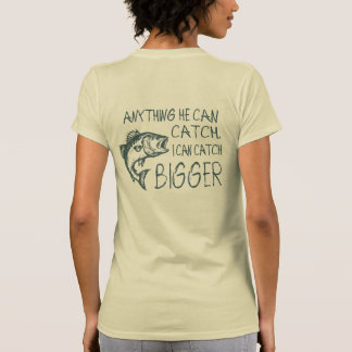 Anything He Can Catch I Can Catch Bigger T-Shirt