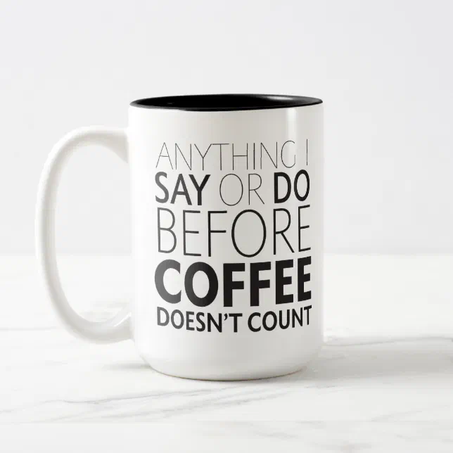 Anything I Say or Do Before Coffee mug | Zazzle