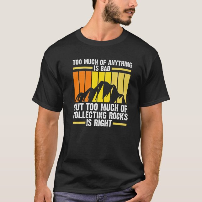 anything is bad but much collecting rock is right  T-Shirt (Front)