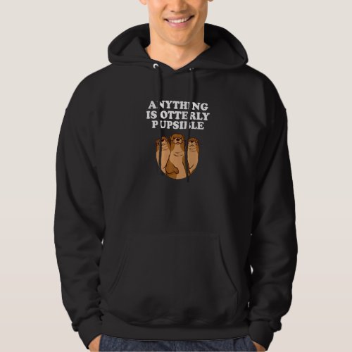 Anything Is Otterly Pupsible  Otter  Humor  2 Hoodie