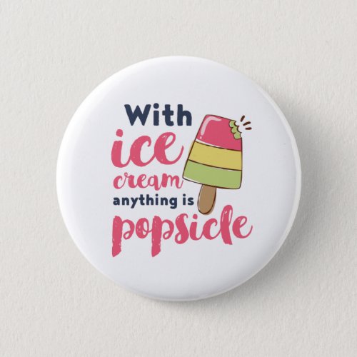 Anything is Popsicle Funny Ice Cream Lover Puns Button