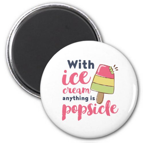 Anything is Popsicle Funny Ice Cream Lover Puns Magnet