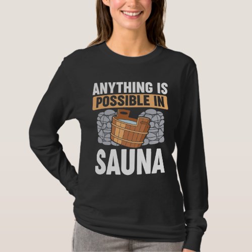 Anything is possible in sauna T_Shirt