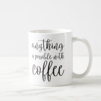 Anything is possible with coffee coffee mug
