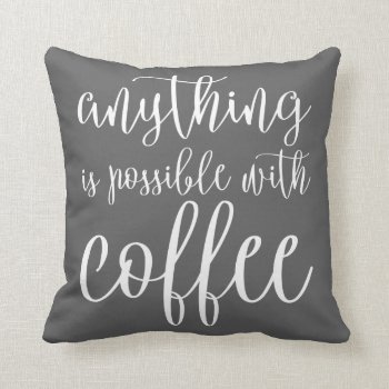 Anything Is Possible With Coffee Throw Pillow by charmingink at Zazzle