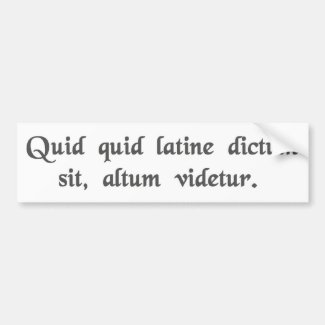 Anything said in Latin sounds profound. Bumper Stickers