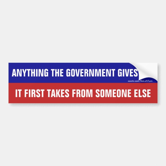 Anything The Government Gives It Takes Bumper Sticker (Front)